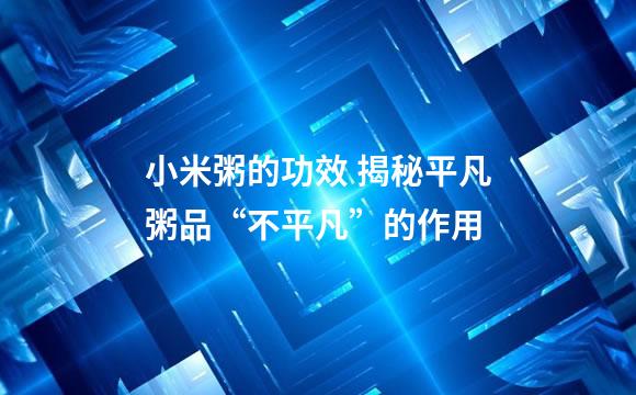 小米粥的功效 揭秘平凡粥品“不平凡”的作用